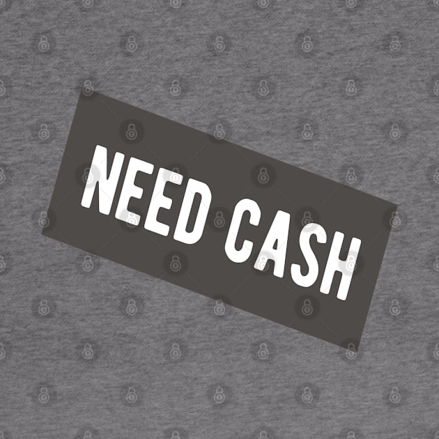 Need Cash by ShirtyLife